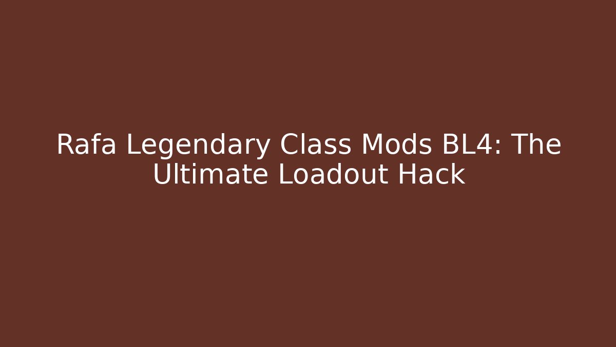Rafa Legendary Class Mods BL4: The Ultimate Loadout Hack