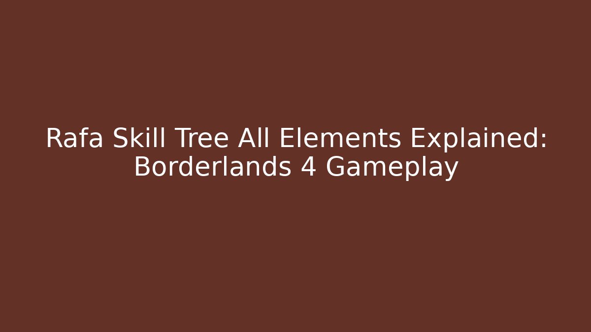 Rafa Skill Tree All Elements Explained: Borderlands 4 Gameplay - Felix Cat Insurance