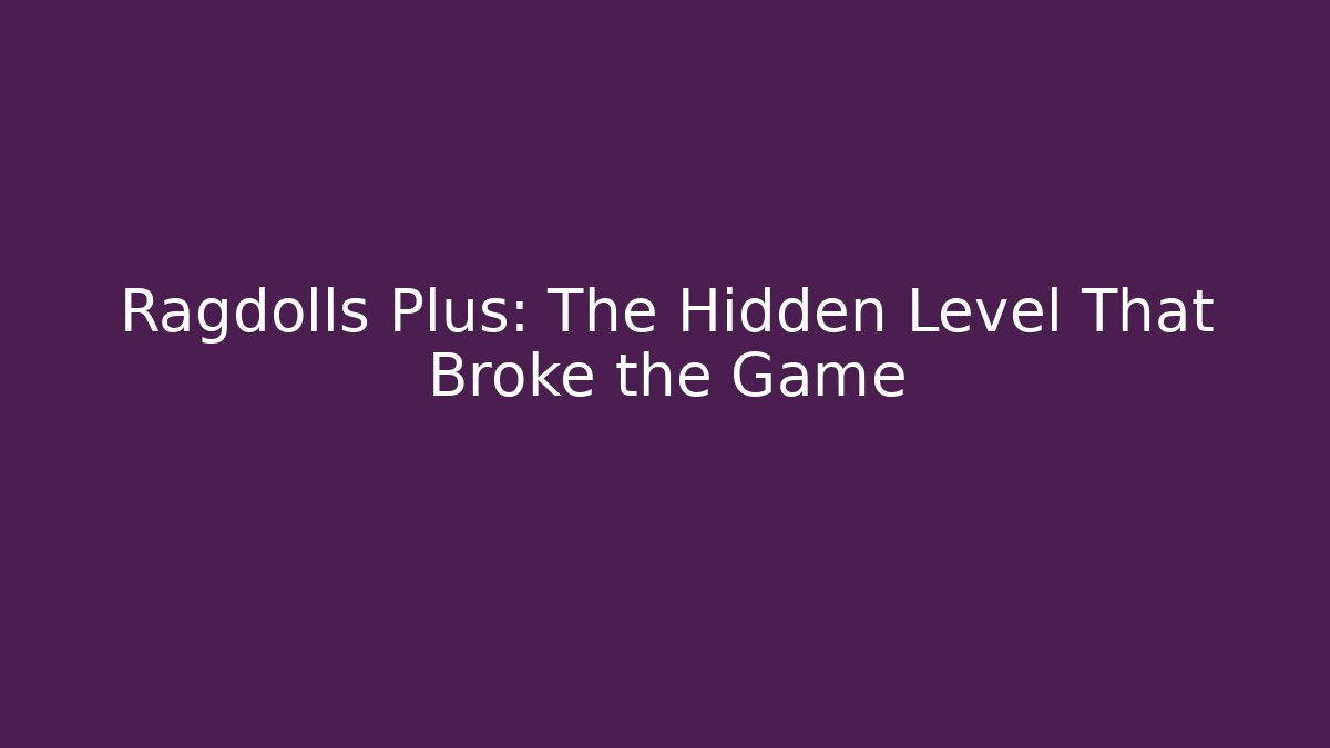 Ragdolls Plus: The Hidden Level That Broke the Game - Felix Cat Insurance