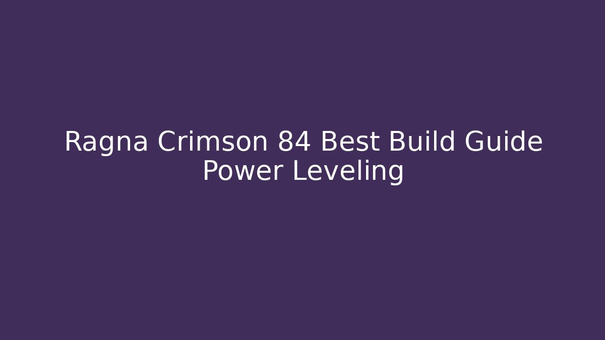 Ragna Crimson 84 Best Build Guide Power Leveling