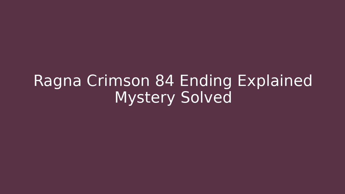 Ragna Crimson 84 Ending Explained Mystery Solved - Felix Cat Insurance