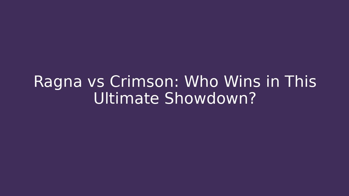 Ragna vs Crimson: Who Wins in This Ultimate Showdown? - Felix Cat Insurance
