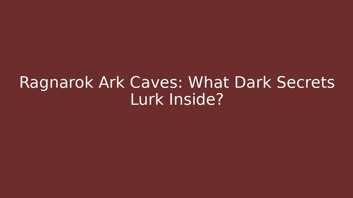 Ragnarok Ark Caves: What Dark Secrets Lurk Inside?