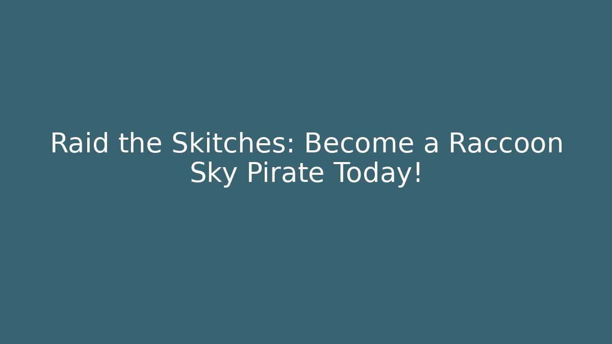 Raid the Skitches: Become a Raccoon Sky Pirate Today!