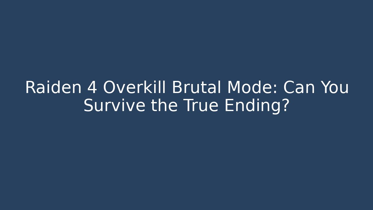 Raiden 4 Overkill Brutal Mode: Can You Survive the True Ending?