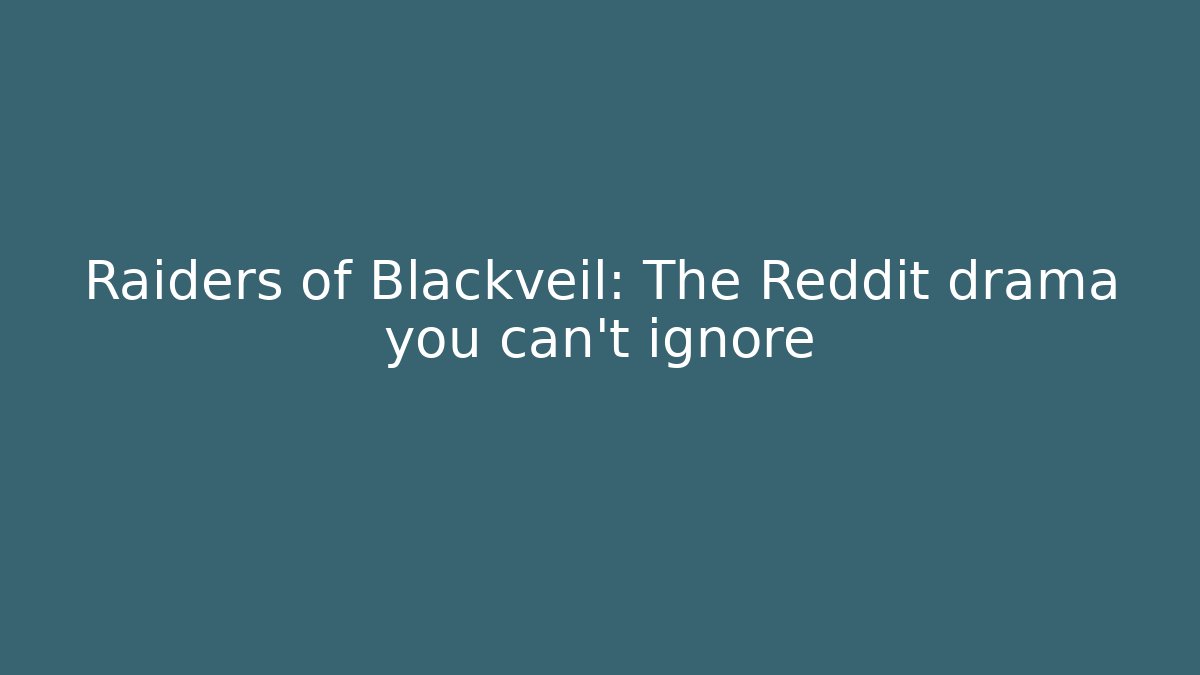 Raiders of Blackveil: The Reddit drama you can't ignore