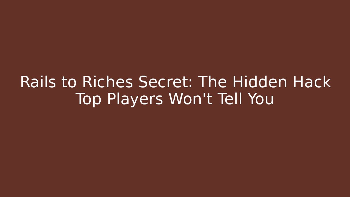 Rails to Riches Secret: The Hidden Hack Top Players Won’t Tell You