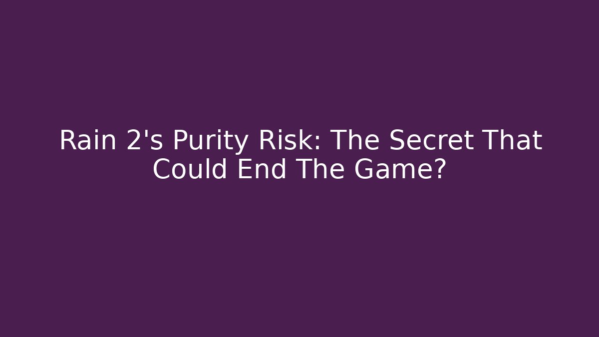Rain 2's Purity Risk: The Secret That Could End The Game? - Felix Cat Insurance