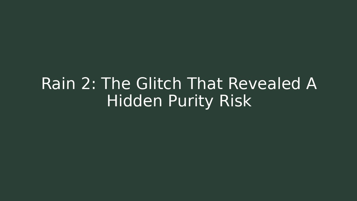 Rain 2: The Glitch That Revealed A Hidden Purity Risk