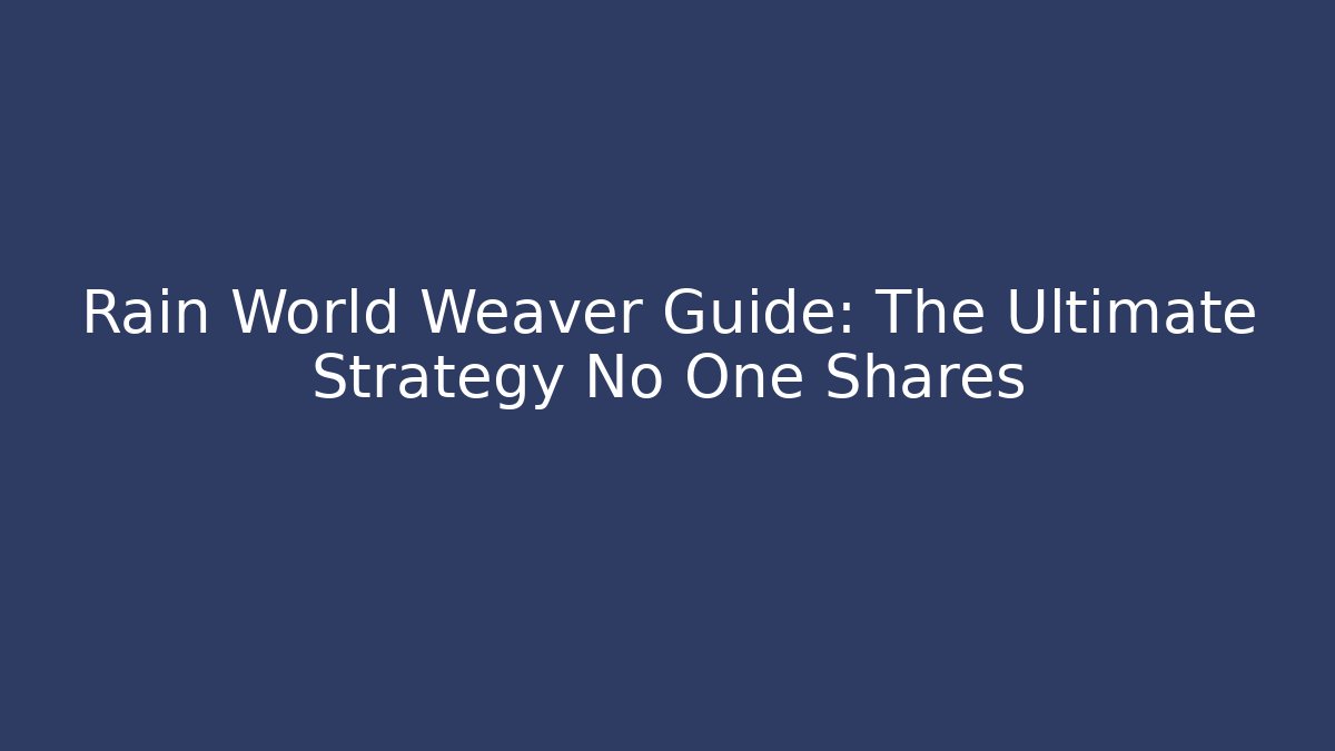 Rain World Weaver Guide: The Ultimate Strategy No One Shares
