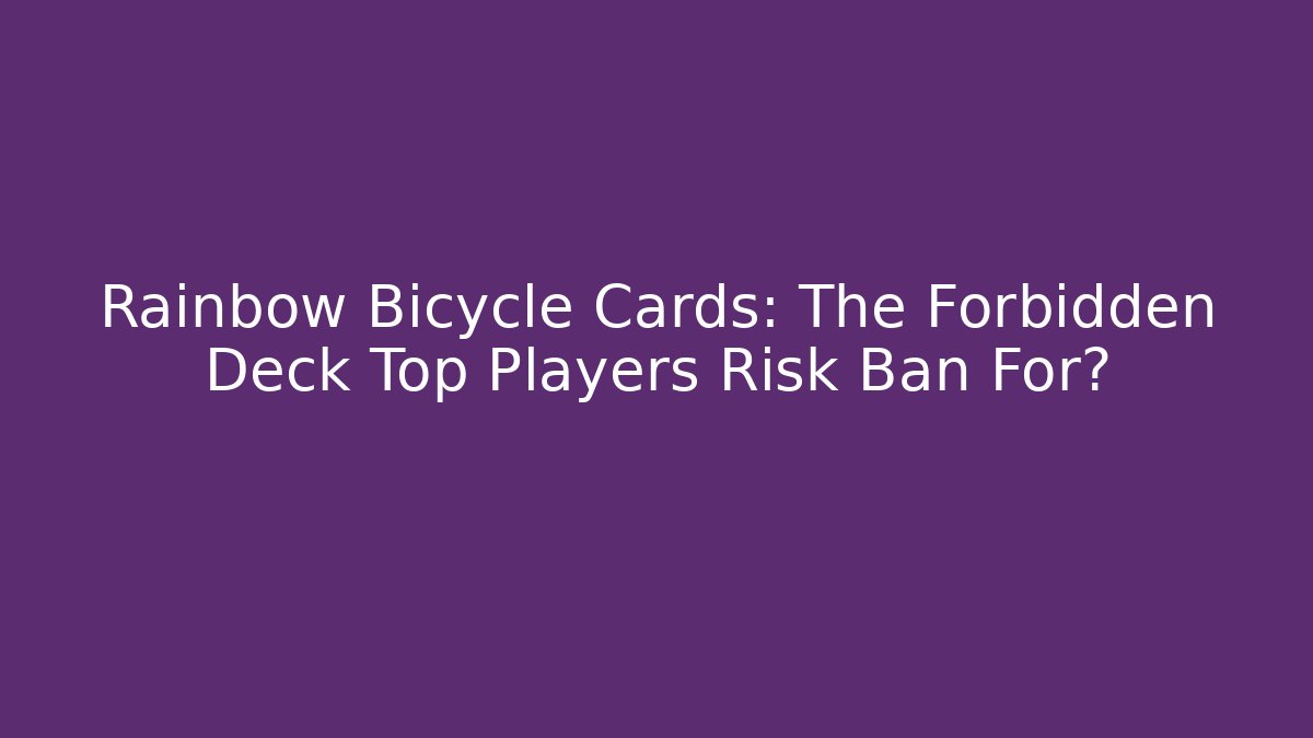 Rainbow Bicycle Cards: The Forbidden Deck Top Players Risk Ban For?