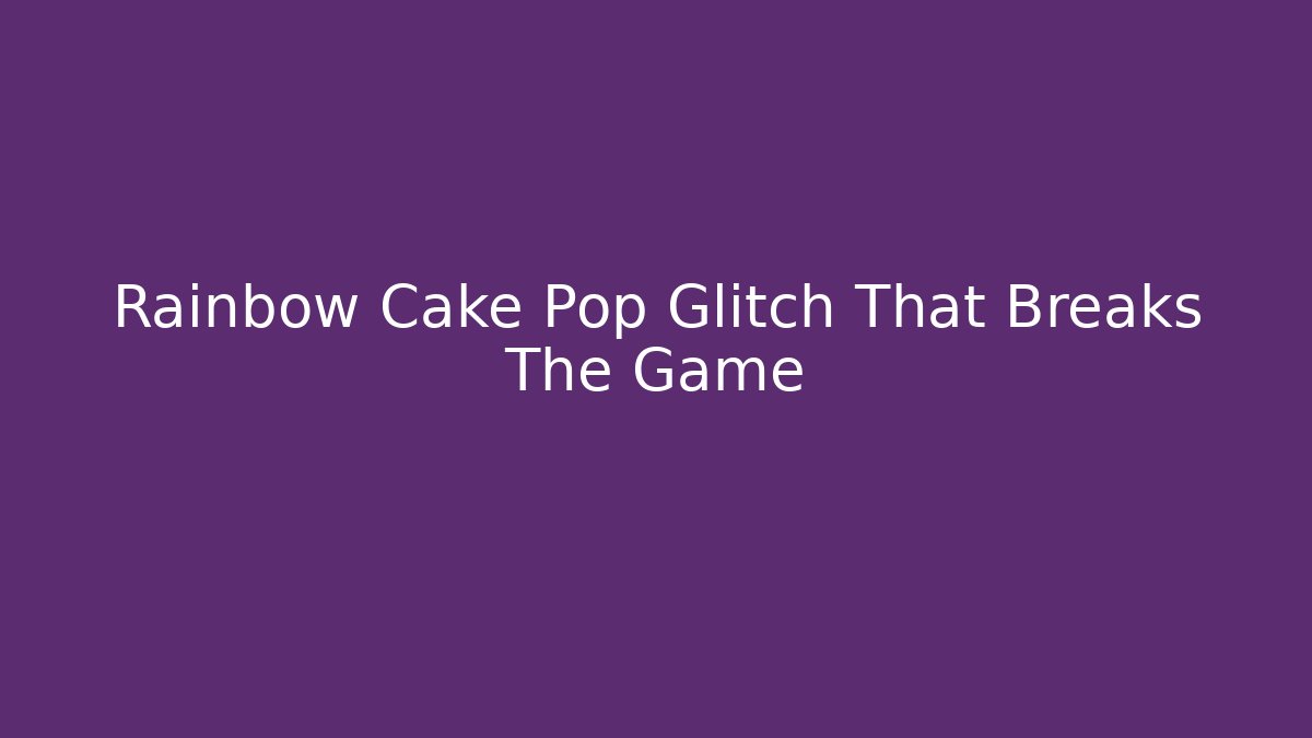 Rainbow Cake Pop Glitch That Breaks The Game
