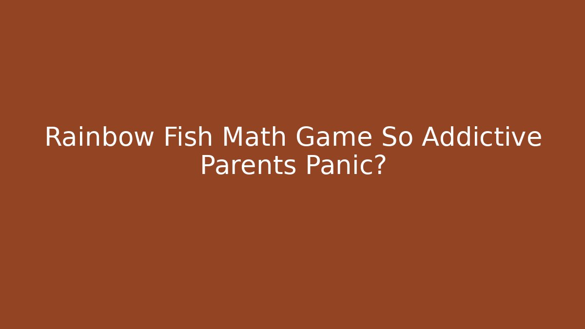 Rainbow Fish Math Game So Addictive Parents Panic?