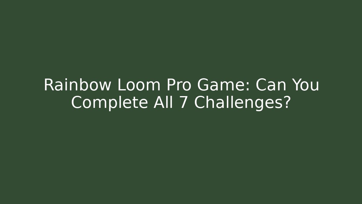 Rainbow Loom Pro Game: Can You Complete All 7 Challenges?