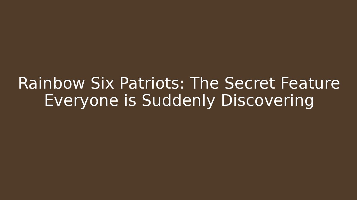 Rainbow Six Patriots: The Secret Feature Everyone is Suddenly Discovering