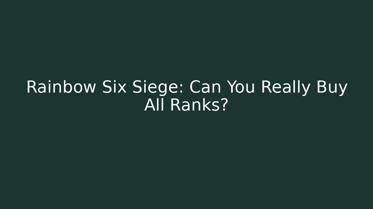 Rainbow Six Siege: Can You Really Buy All Ranks?