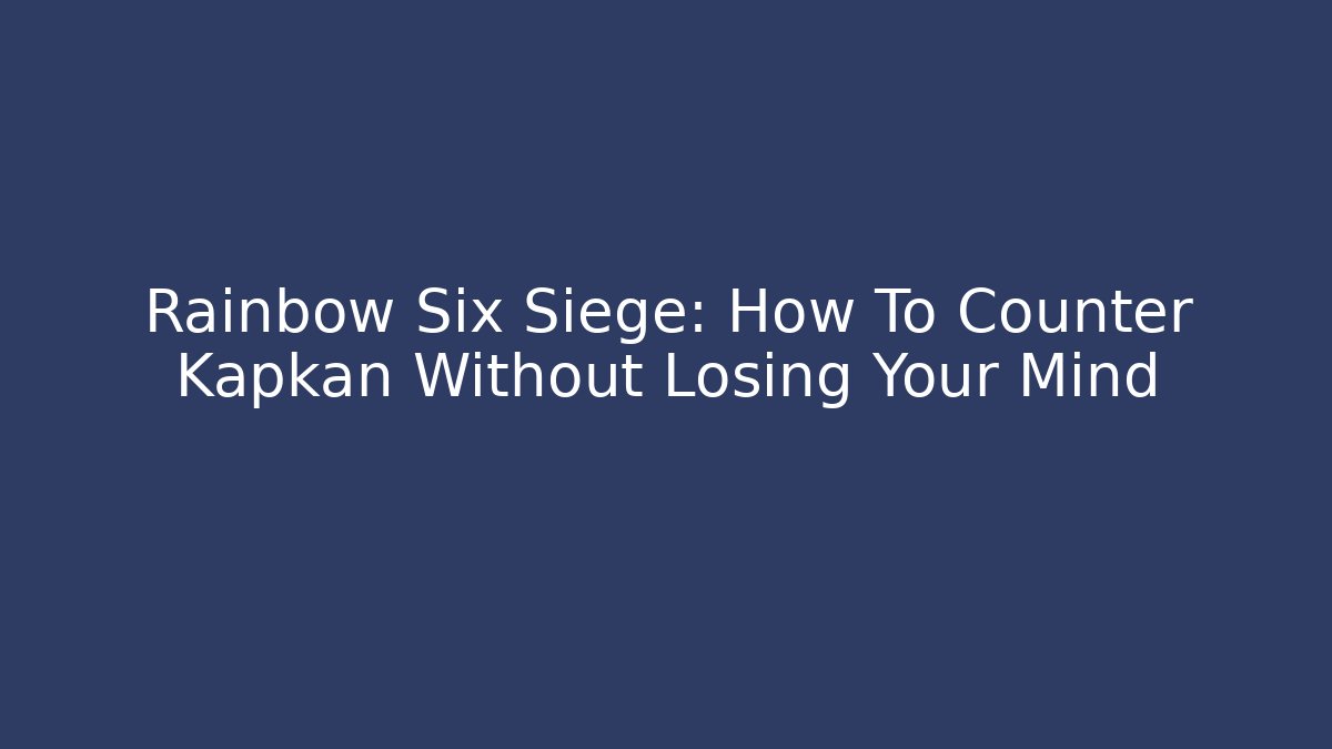 Rainbow Six Siege: How To Counter Kapkan Without Losing Your Mind
