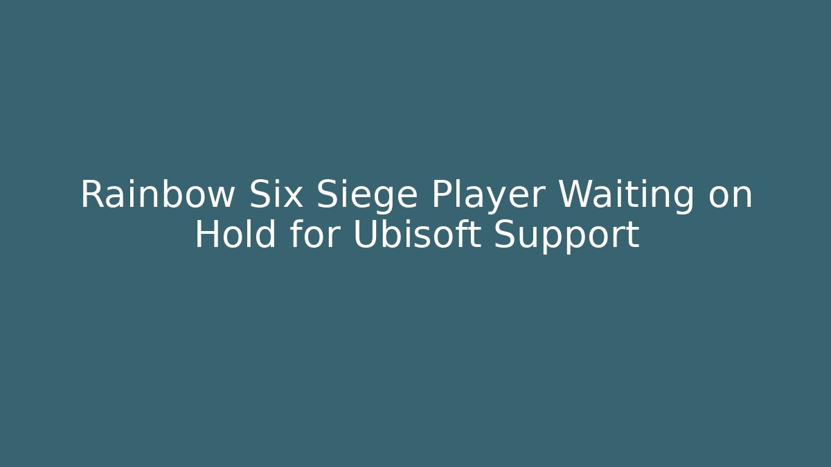 Rainbow Six Siege Player Waiting on Hold for Ubisoft Support - Felix Cat Insurance