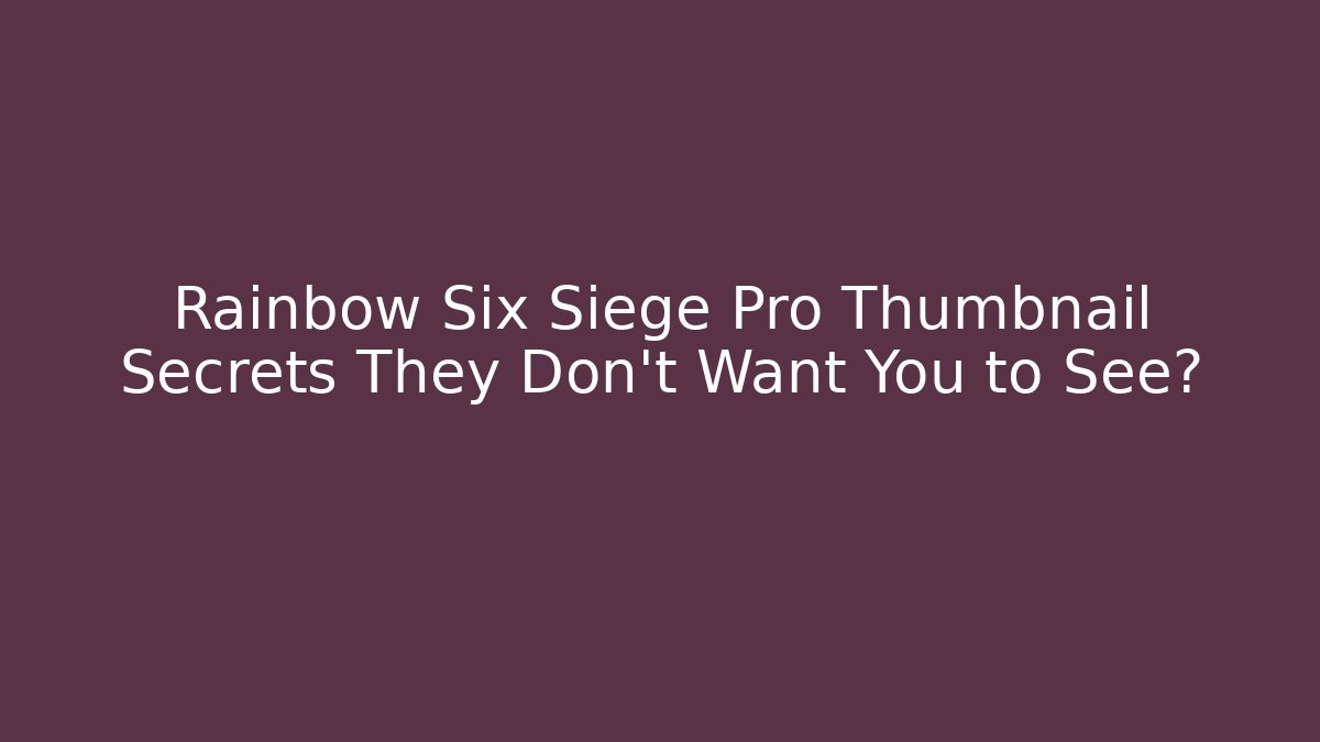 Rainbow Six Siege Pro Thumbnail Secrets They Don’t Want You to See? - Felix Cat Insurance