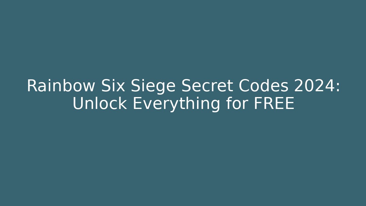 Rainbow Six Siege Secret Codes 2024: Unlock Everything for FREE