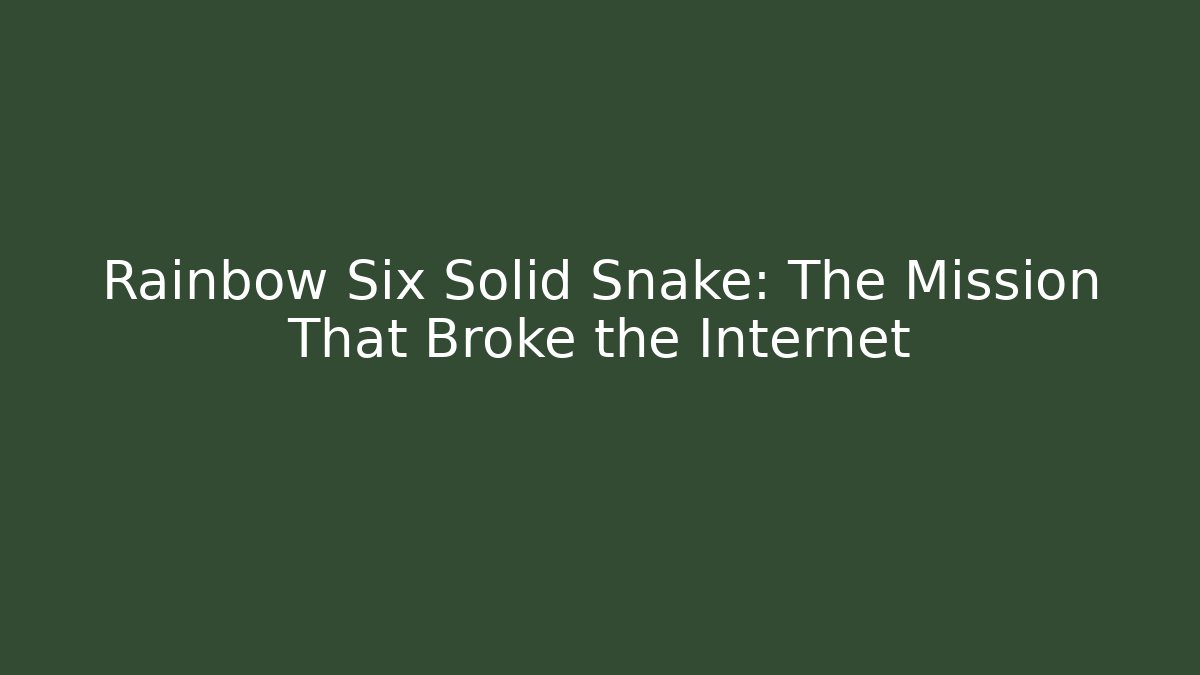Rainbow Six Solid Snake: The Mission That Broke the Internet