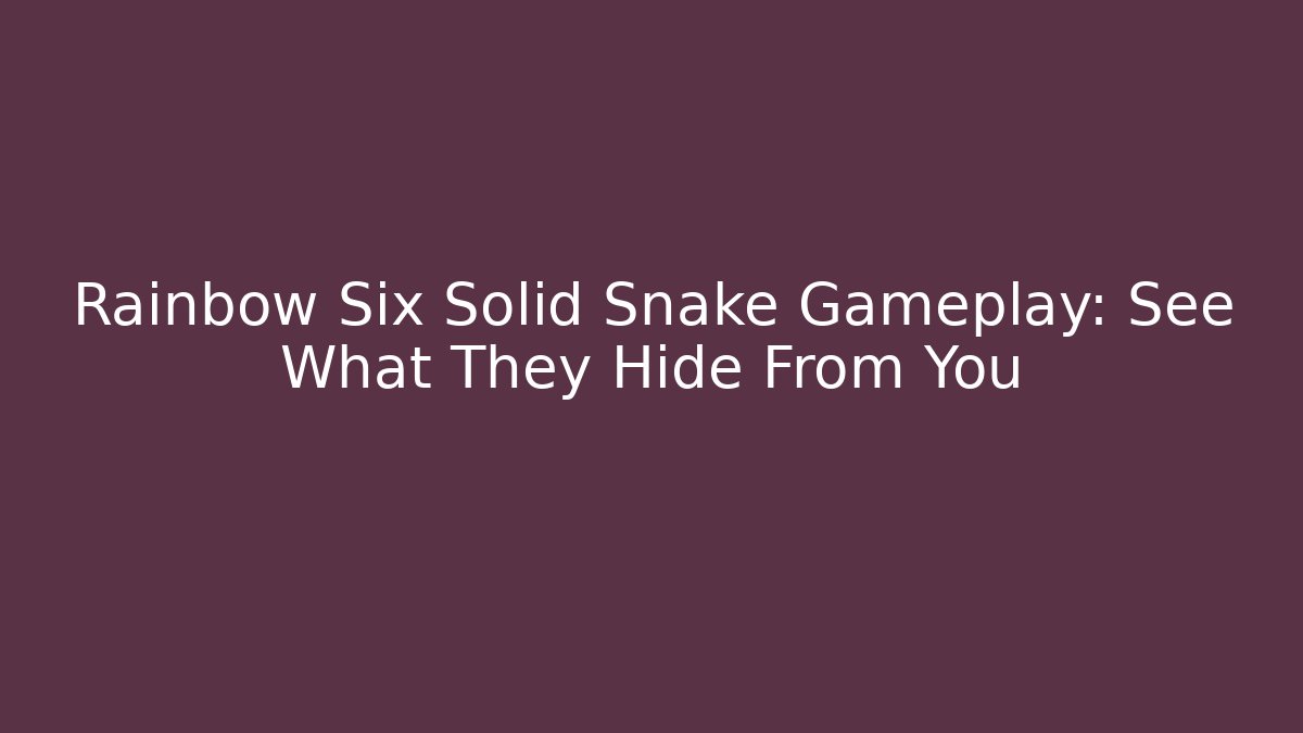Rainbow Six Solid Snake Gameplay: See What They Hide From You - Felix Cat Insurance