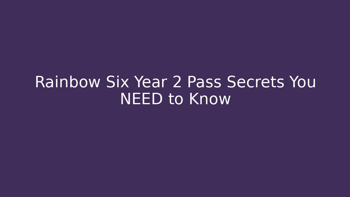 Rainbow Six Year 2 Pass Secrets You NEED to Know - Felix Cat Insurance