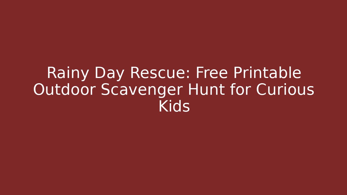 Rainy Day Rescue: Free Printable Outdoor Scavenger Hunt for Curious Kids