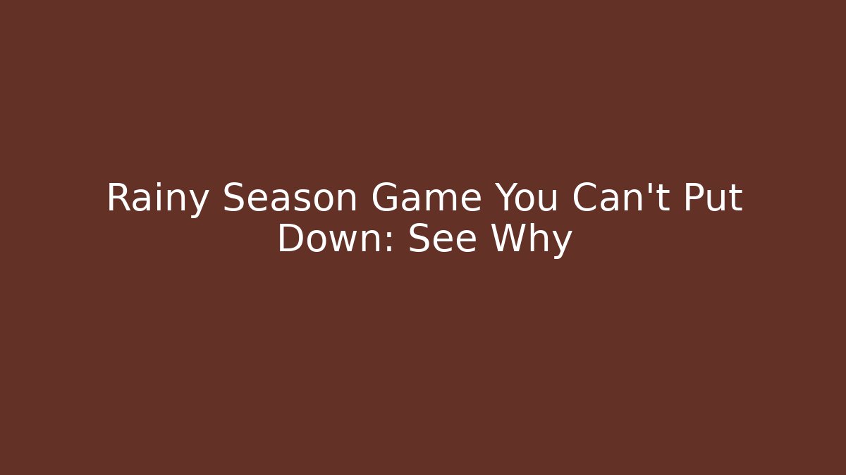 Rainy Season Game You Can't Put Down: See Why