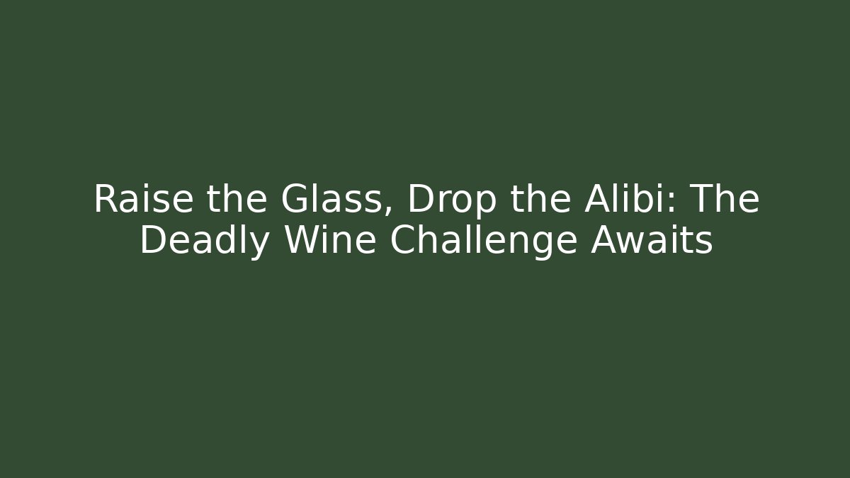 Raise the Glass, Drop the Alibi: The Deadly Wine Challenge Awaits