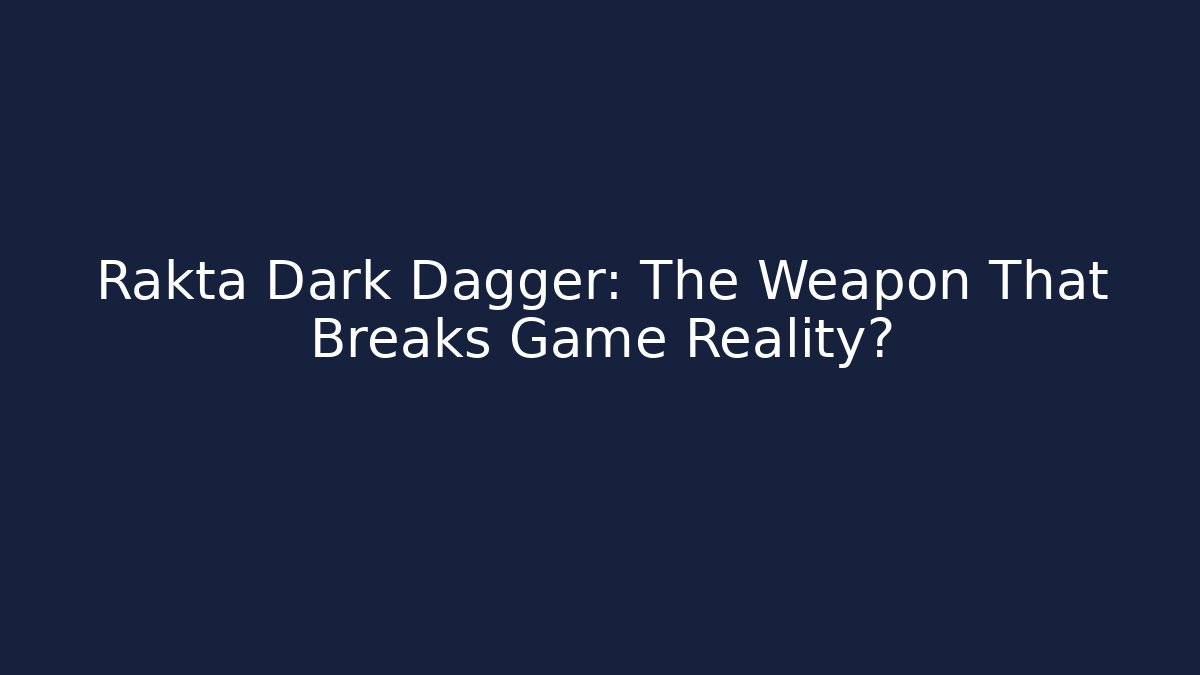 Rakta Dark Dagger: The Weapon That Breaks Game Reality? - Felix Cat Insurance