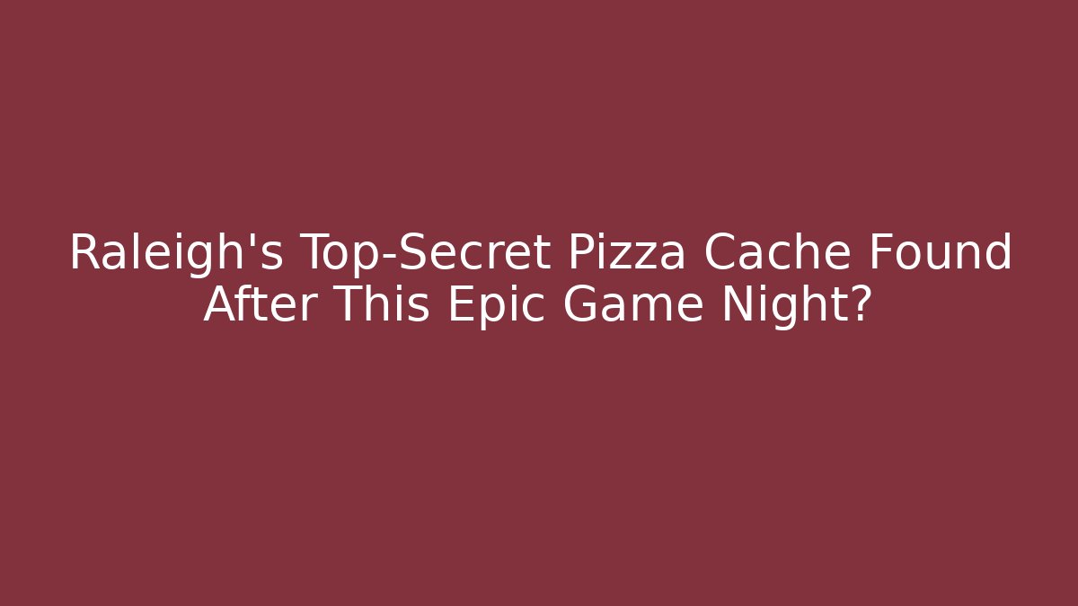 Raleigh's Top-Secret Pizza Cache Found After This Epic Game Night?
