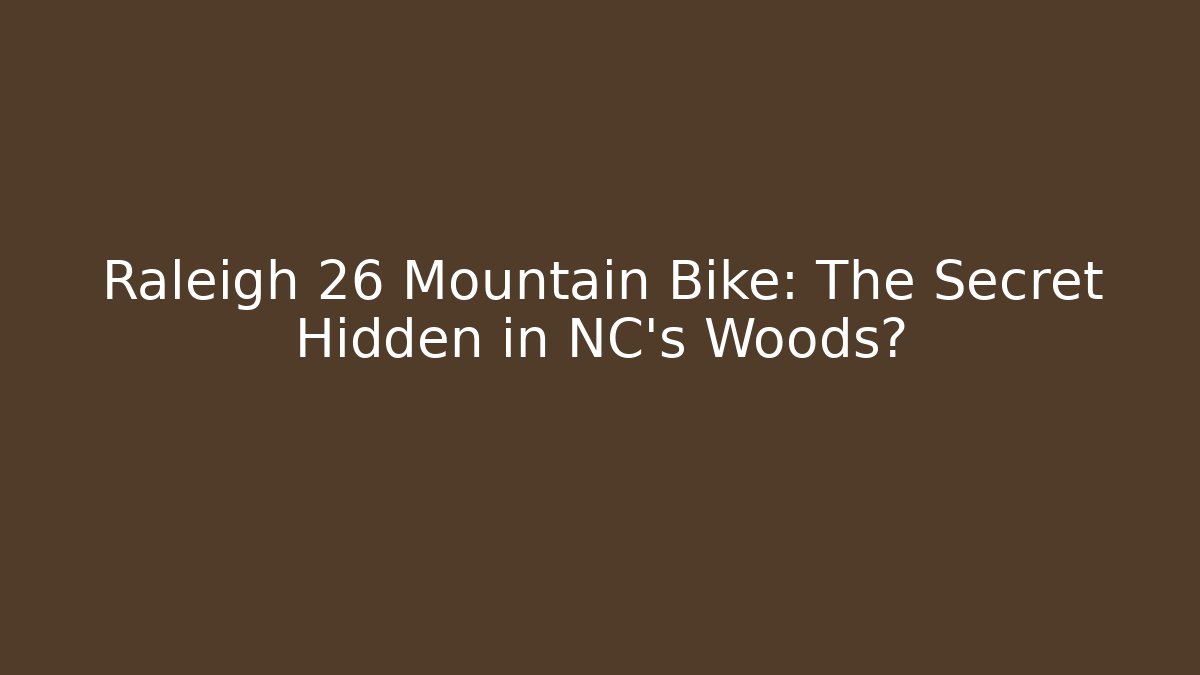 Raleigh 26 Mountain Bike: The Secret Hidden in NC’s Woods? - Felix Cat Insurance