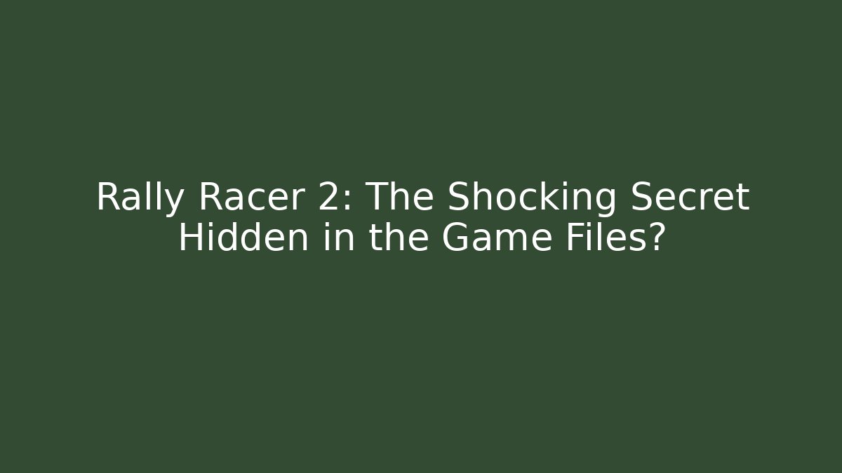 Rally Racer 2: The Shocking Secret Hidden in the Game Files?