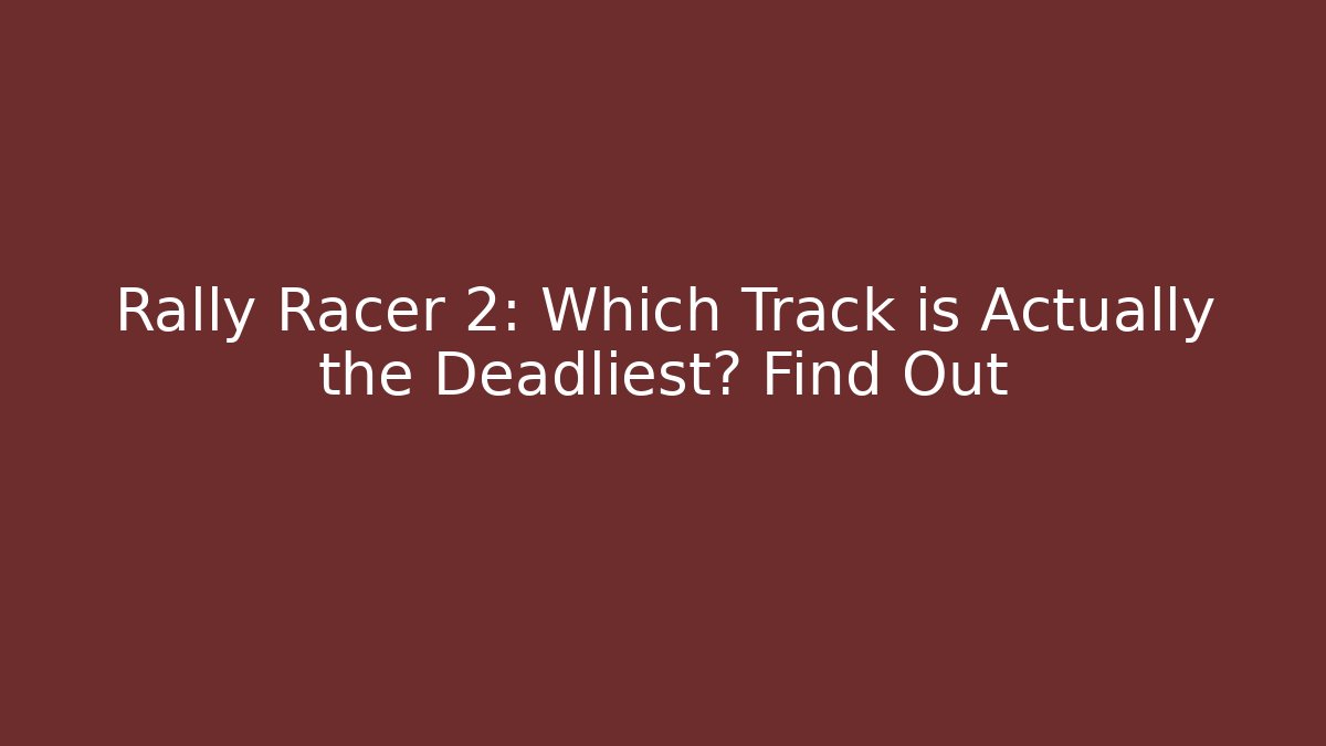Rally Racer 2: Which Track is Actually the Deadliest? Find Out - Felix Cat Insurance