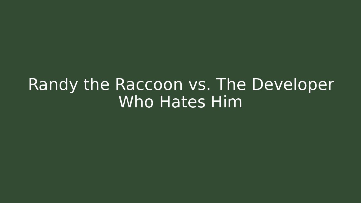 Randy the Raccoon vs. The Developer Who Hates Him