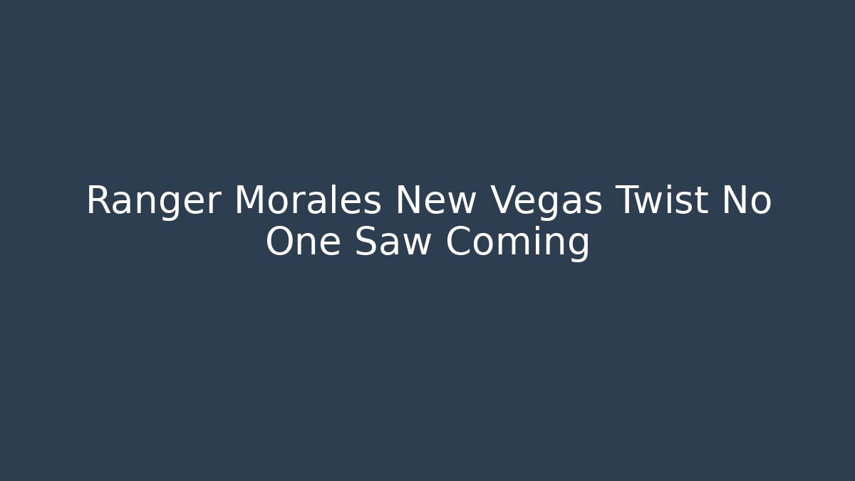 Ranger Morales New Vegas Twist No One Saw Coming