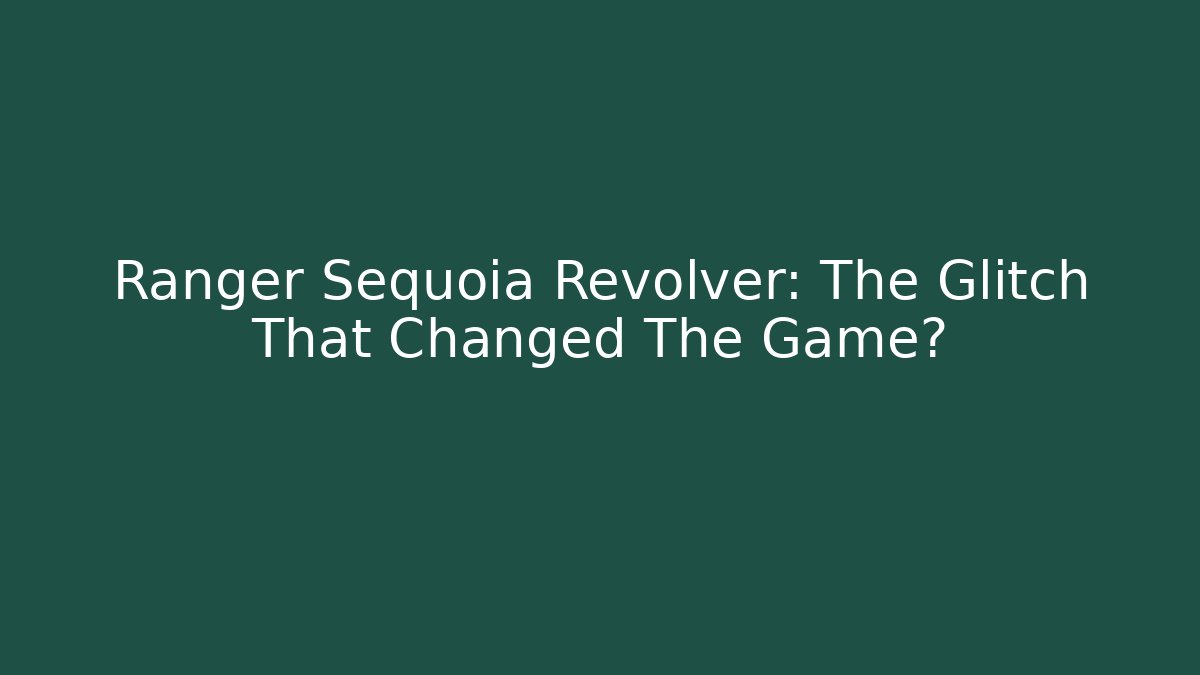 Ranger Sequoia Revolver: The Glitch That Changed The Game?