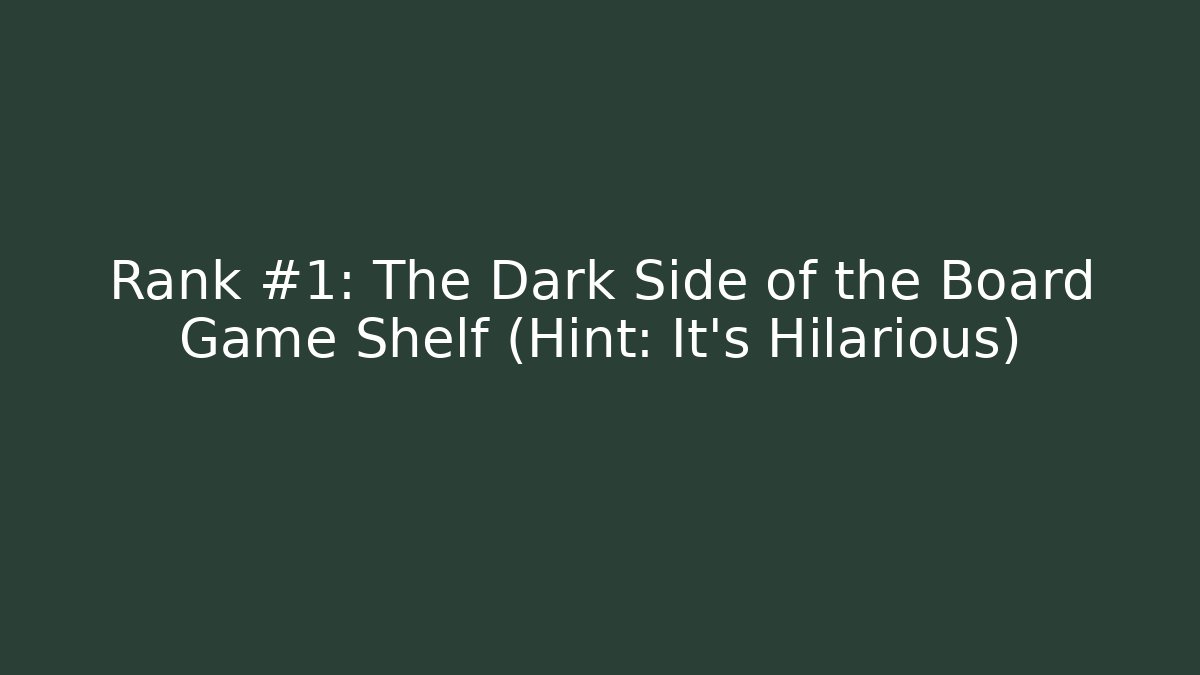 Rank #1: The Dark Side of the Board Game Shelf (Hint: It's Hilarious)