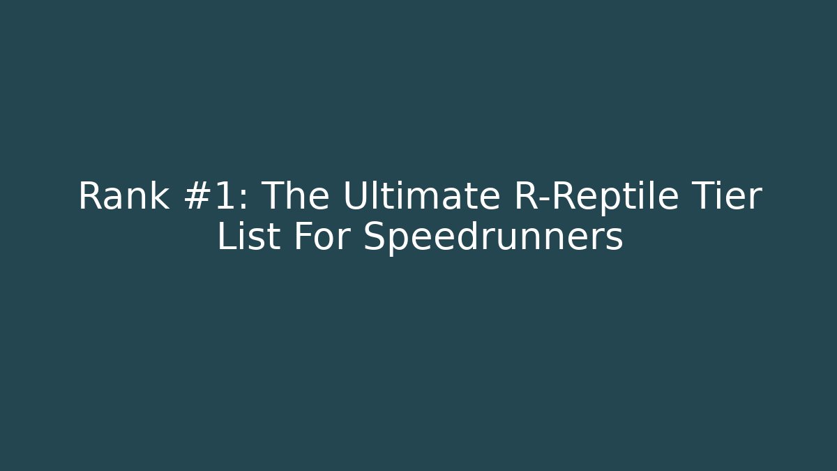Rank #1: The Ultimate R-Reptile Tier List For Speedrunners