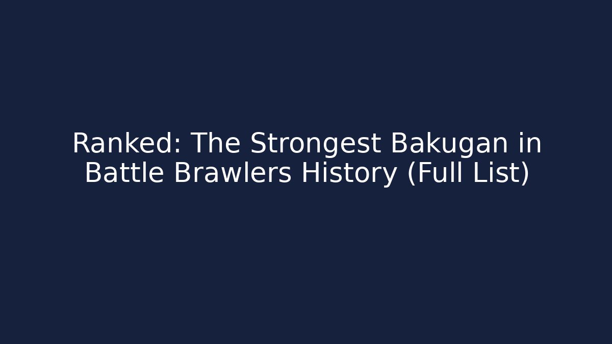 Ranked: The Strongest Bakugan in Battle Brawlers History (Full List)