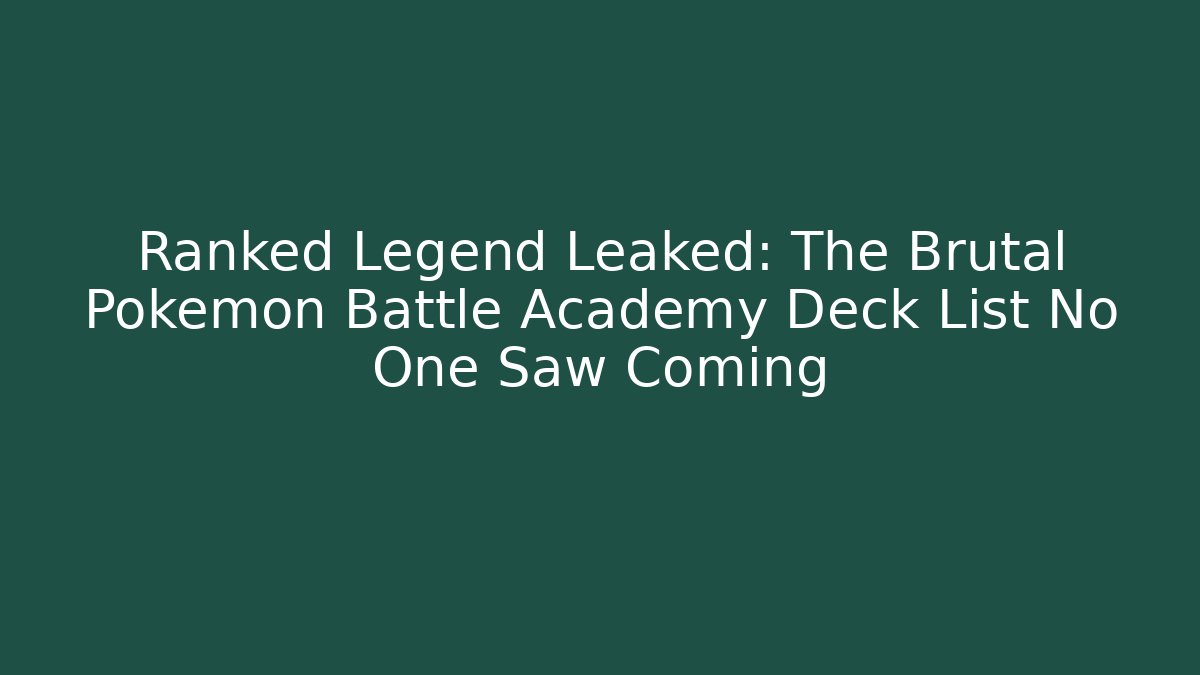 Ranked Legend Leaked: The Brutal Pokemon Battle Academy Deck List No One Saw Coming