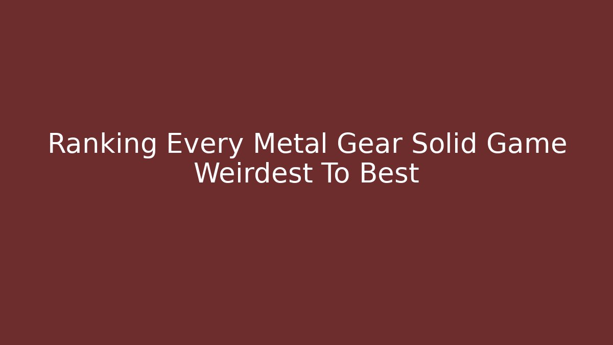 Ranking Every Metal Gear Solid Game Weirdest To Best