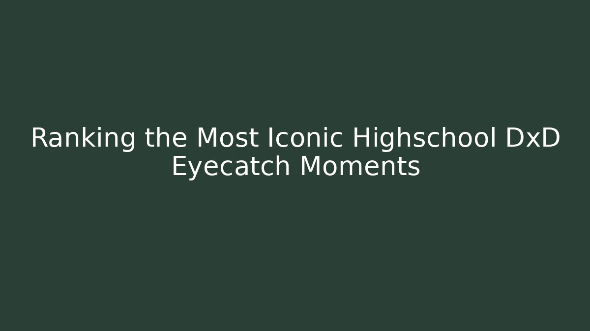 Ranking the Most Iconic Highschool DxD Eyecatch Moments - Felix Cat Insurance