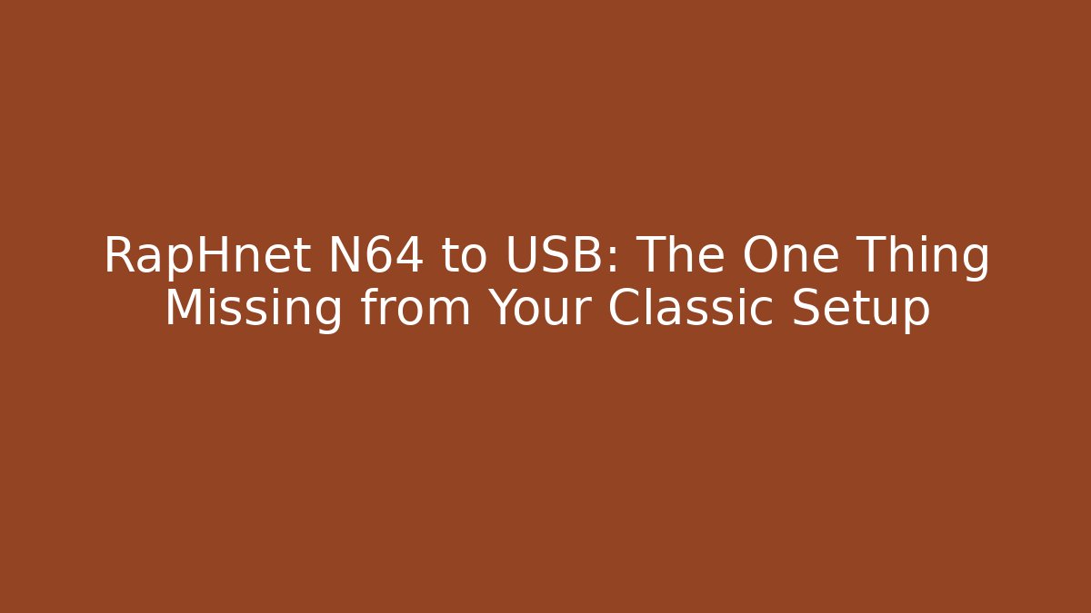 RapHnet N64 to USB: The One Thing Missing from Your Classic Setup