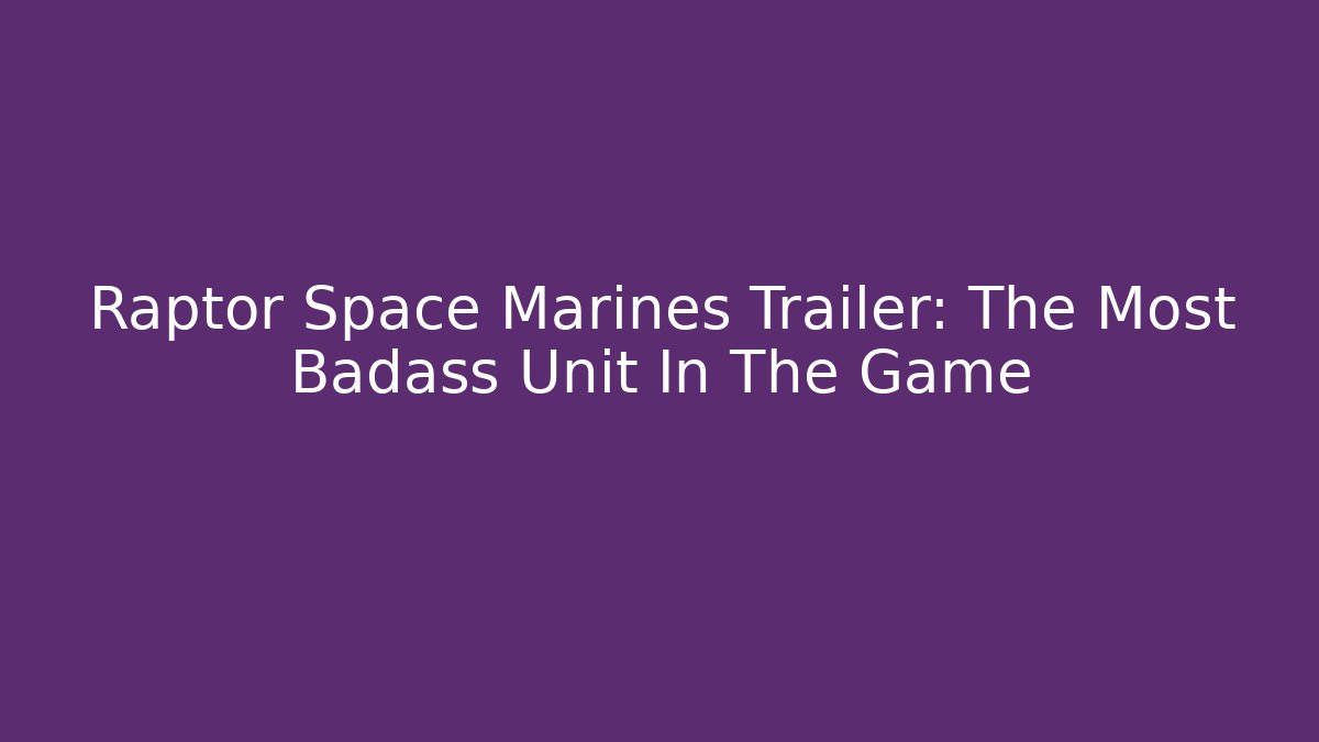 Raptor Space Marines Trailer: The Most Badass Unit In The Game
