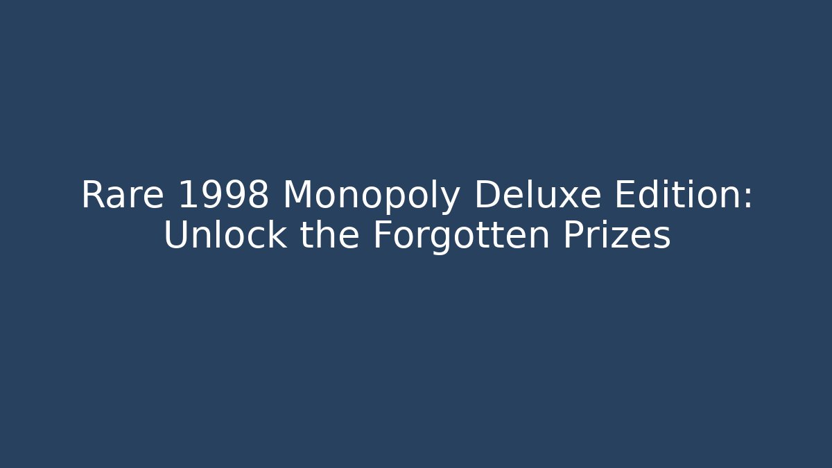 Rare 1998 Monopoly Deluxe Edition: Unlock the Forgotten Prizes