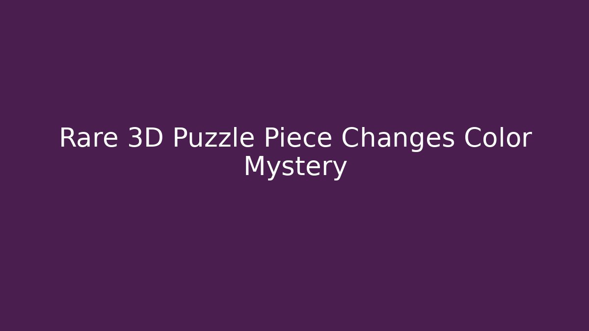 Rare 3D Puzzle Piece Changes Color Mystery