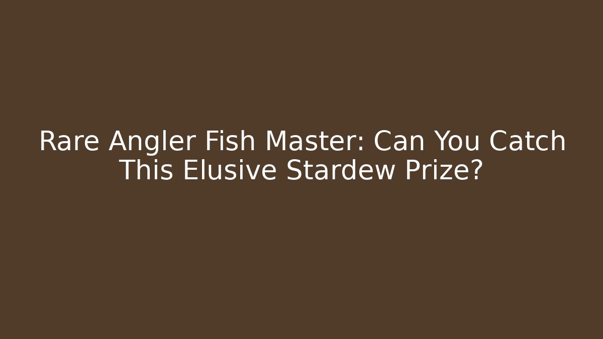 Rare Angler Fish Master: Can You Catch This Elusive Stardew Prize?
