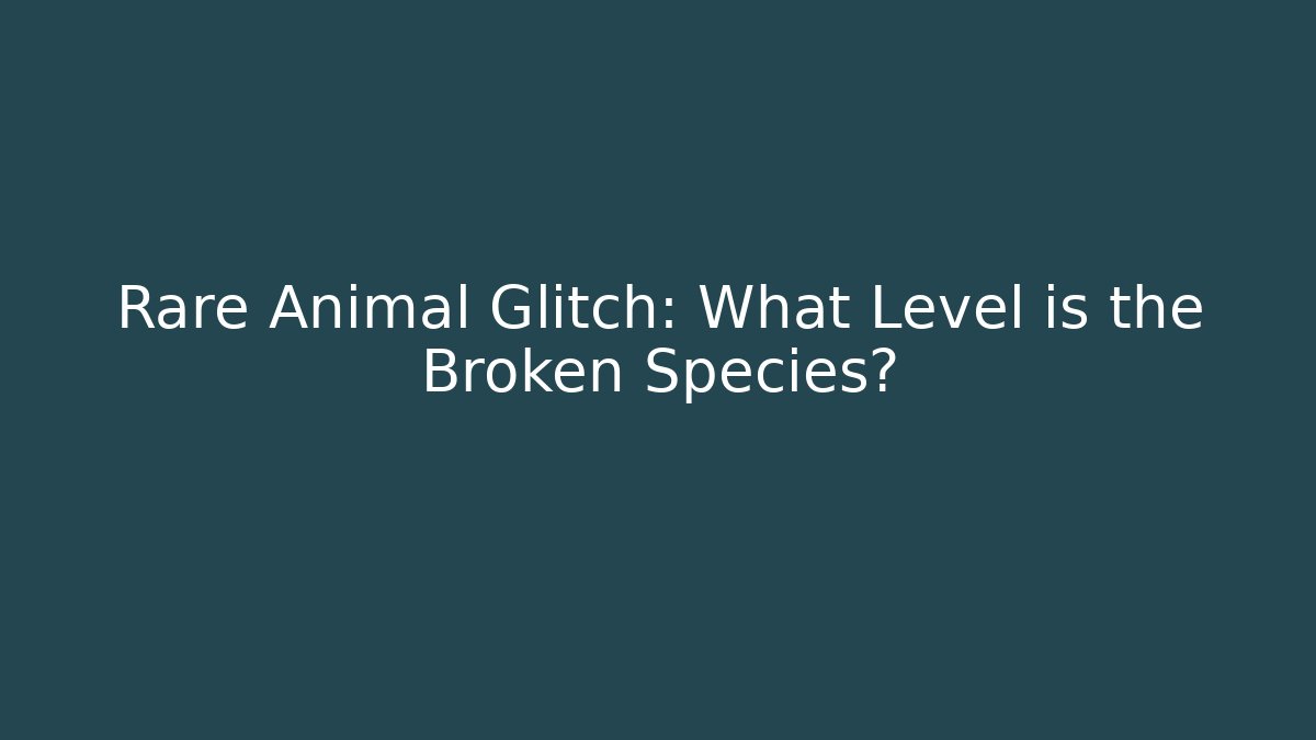 Rare Animal Glitch: What Level is the Broken Species?